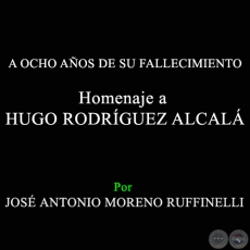 A OCHO AOS DE SU FALLECIMIENTO - Homenaje a HUGO RODRGUEZ ALCAL - Por JOS ANTONIO MORENO RUFFINELLI - Ao 2015